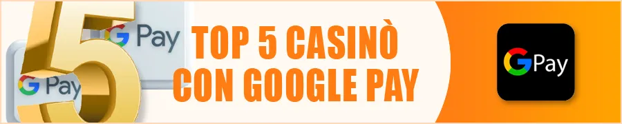 Top 5 Casinò con Google Pay per un Gioco Sicuro
